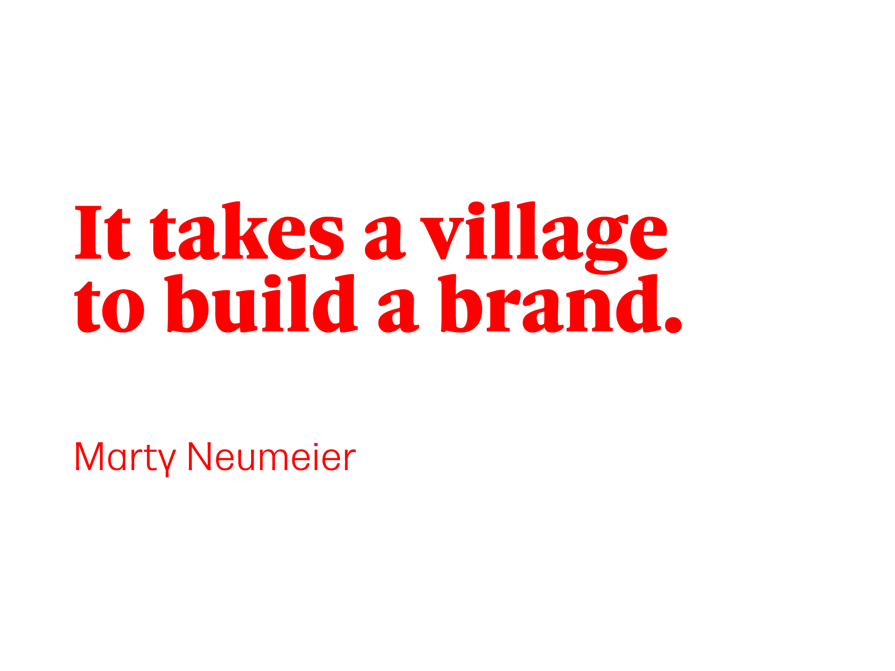 It takes a village to build a brand. Marty Neumeier